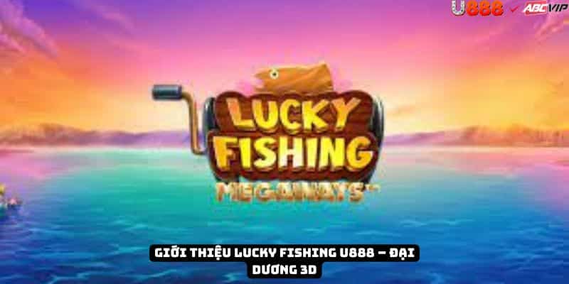 Tổng quan Lucky Fishing tại U888